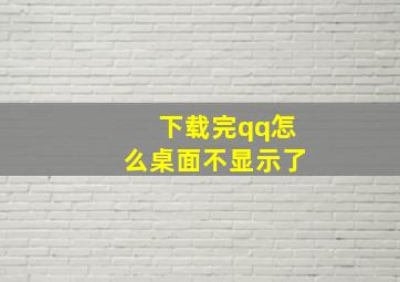 下载完qq怎么桌面不显示了