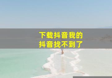 下载抖音我的抖音找不到了