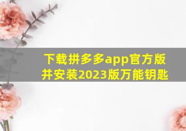 下载拼多多app官方版并安装2023版万能钥匙