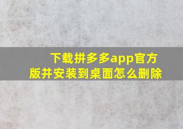 下载拼多多app官方版并安装到桌面怎么删除