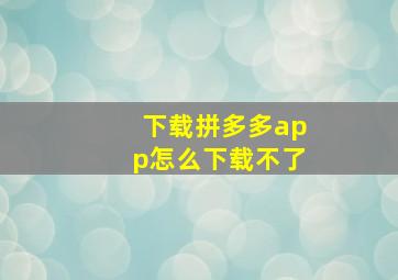 下载拼多多app怎么下载不了