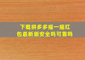 下载拼多多摇一摇红包最新版安全吗可靠吗