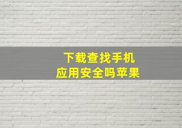 下载查找手机应用安全吗苹果