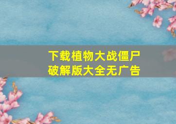 下载植物大战僵尸破解版大全无广告