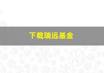 下载瑞远基金