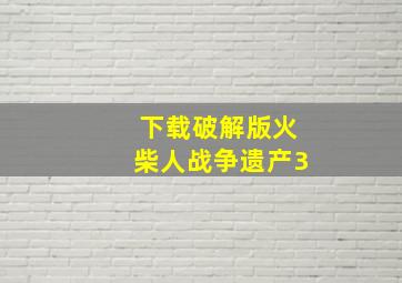 下载破解版火柴人战争遗产3