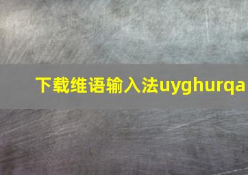 下载维语输入法uyghurqa