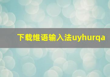 下载维语输入法uyhurqa