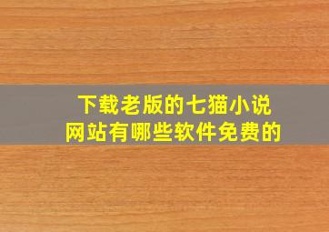 下载老版的七猫小说网站有哪些软件免费的