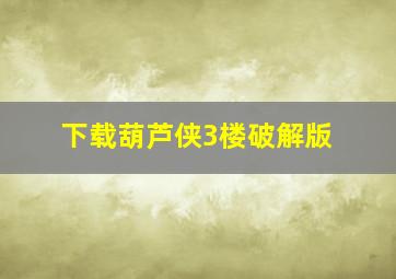 下载葫芦侠3楼破解版