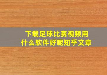 下载足球比赛视频用什么软件好呢知乎文章