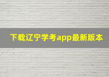 下载辽宁学考app最新版本