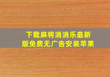 下载麻将消消乐最新版免费无广告安装苹果