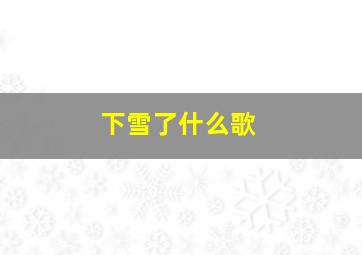 下雪了什么歌