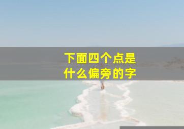 下面四个点是什么偏旁的字