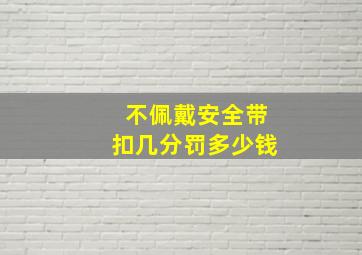 不佩戴安全带扣几分罚多少钱