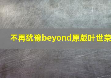 不再犹豫beyond原版叶世荣