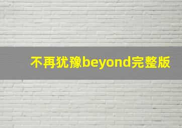 不再犹豫beyond完整版