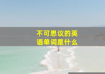 不可思议的英语单词是什么