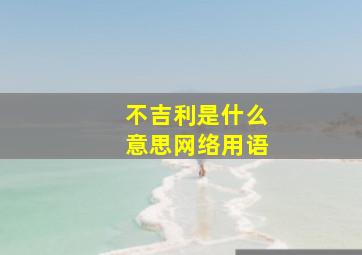 不吉利是什么意思网络用语