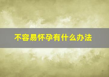 不容易怀孕有什么办法