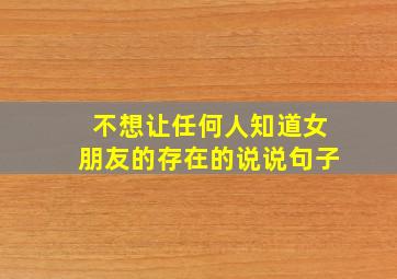 不想让任何人知道女朋友的存在的说说句子