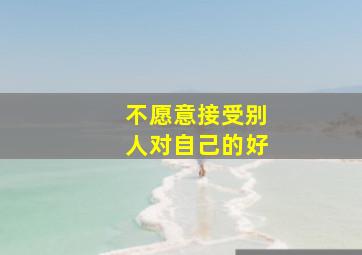 不愿意接受别人对自己的好