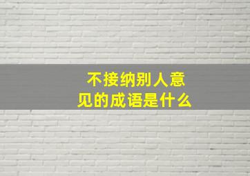 不接纳别人意见的成语是什么