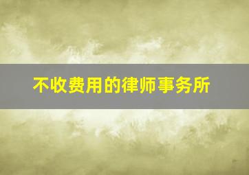 不收费用的律师事务所