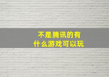 不是腾讯的有什么游戏可以玩