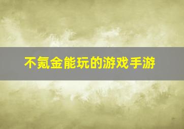 不氪金能玩的游戏手游