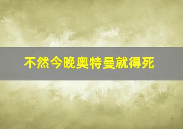 不然今晚奥特曼就得死