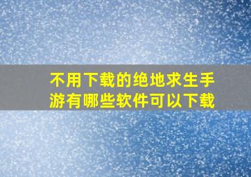 不用下载的绝地求生手游有哪些软件可以下载