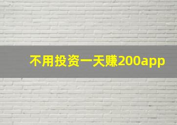 不用投资一天赚200app