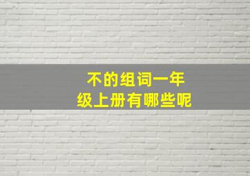 不的组词一年级上册有哪些呢