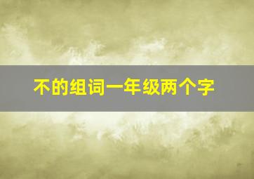 不的组词一年级两个字