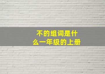 不的组词是什么一年级的上册