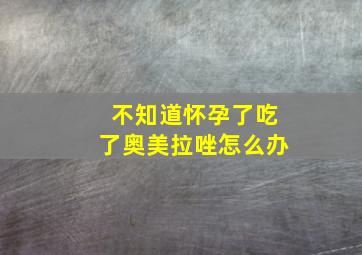 不知道怀孕了吃了奥美拉唑怎么办