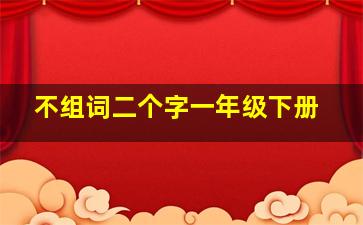 不组词二个字一年级下册