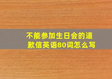 不能参加生日会的道歉信英语80词怎么写