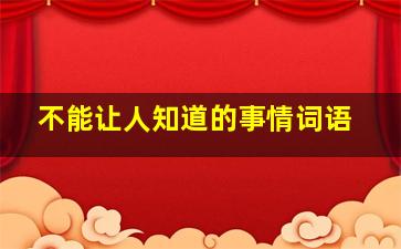 不能让人知道的事情词语