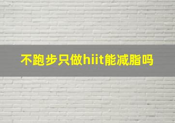 不跑步只做hiit能减脂吗