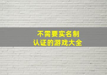 不需要实名制认证的游戏大全