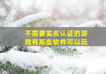 不需要实名认证的游戏有那些软件可以玩