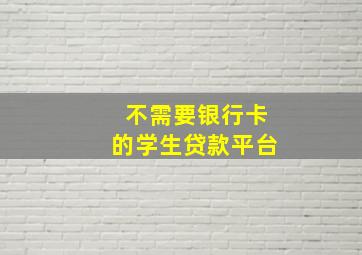 不需要银行卡的学生贷款平台