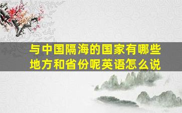 与中国隔海的国家有哪些地方和省份呢英语怎么说