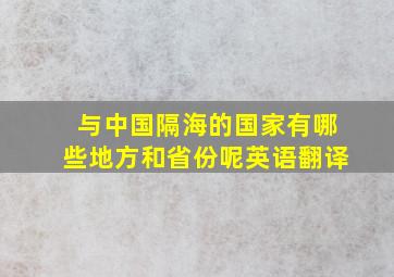 与中国隔海的国家有哪些地方和省份呢英语翻译