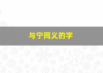 与宁同义的字