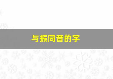 与振同音的字