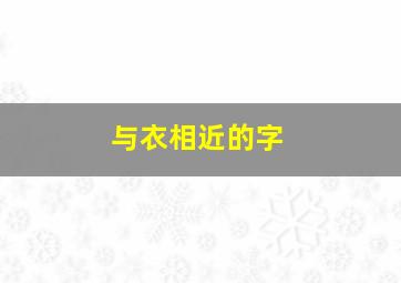 与衣相近的字